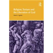 Religion, Torture and the Liberation of God by Aguilar; Mario I, 9781844658350