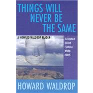 Things Will Never Be the Same : A Howard Waldrop Reader: Selected Short Fiction 1980-2005 by Waldrop, Howard, 9781882968350