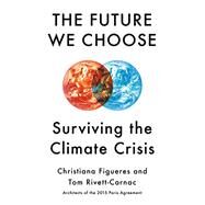 The Future We Choose Surviving the Climate Crisis by Figueres, Christiana; Rivett-carnac, Tom, 9780525658351