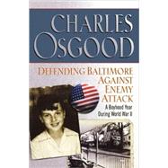 Defending Baltimore Against Enemy Attack A Boyhood Year During World War II by Osgood, Charles, 9780786888351