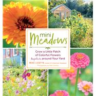Mini Meadows Grow a Little Patch of Colorful Flowers Anywhere around Your Yard by Lizotte, Mike, 9781612128351