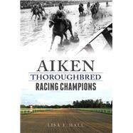 Aiken Thoroughbred Racing Champions by Hall, Lisa J., 9781625858351