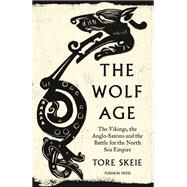The Wolf Age The Vikings, the Anglo-Saxons and the Battle for the North Sea Empire by Skeie, Tore; McCullough, Alison, 9781782278351