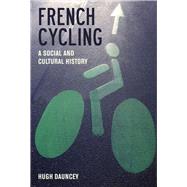 French Cycling A Social and Cultural History by Dauncey, Hugh, 9781846318351