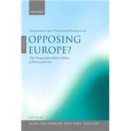 Opposing Europe? The Comparative Party Politics of Euroscepticism Volume 2: Comparative and Theoretical Perspectives by Szczerbiak, Aleks; Taggart, Paul, 9780199258352