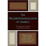 The Deconstitutionalization of America The Forgotten Frailties of Democratic Rule by Barrus, Roger M.; Eastby, John H.; Lane, Joseph H., Jr.; Marion, David E.; Pontuso, James F., 9780739108352