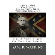 1961 Vs. 1862 Co. Aytch. Maury Grays, First Tennessee Regiment by Watkins, Sam. R., 9781480148352