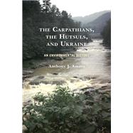 The Carpathians, the Hutsuls, and Ukraine An Environmental History by Amato, Anthony J., 9781793608352