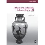 Athletics and Philosophy in the Ancient World: Contests of Virtue by Reid; Heather L., 9780415818353