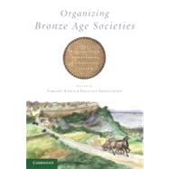 Organizing Bronze Age Societies: The Mediterranean, Central Europe, and Scandanavia Compared by Edited by Timothy Earle , Kristian Kristiansen, 9780521748353