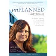 Unplanned The Dramatic True Story of a Former Planned Parenthood Leader's Eye-opening Journey Across the Life Line by Johnson, Abby, 9781414348353