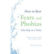 How to Beat Fears and Phobias A Brief, Evidence-based Self-help Treatment by Papworth, Mark, 9781472148353
