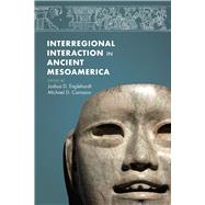Interregional Interaction in Ancient Mesoamerica by Englehardt, Joshua D.; Carrasco, Michael D., 9781607328353
