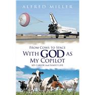 From Cows to Space with God as My Copilot by Miller, Alfred, 9781796048353