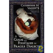 A Guide to Folktales in Fragile Dialects by Valente, Catherynne M.; Snyder, Midori, 9781934648353