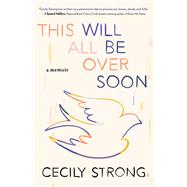 This Will All Be Over Soon A Memoir by Strong, Cecily, 9781982168353