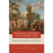 The Moral Dynamics of Economic Life An Extension and Critique of Caritas in Veritate by Finn, Daniel K., 9780199858354
