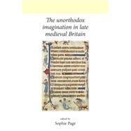 The Unorthodox Imagination in Late Medieval Britain by Page, Sophie, 9780719078354