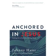 Anchored in Jesus by Hunt, Johnny, 9780736978354