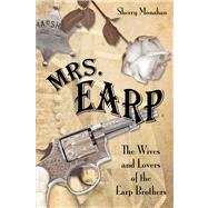 Mrs. Earp The Wives and Lovers of the Earp Brothers by Monahan, Sherry, 9780762788354