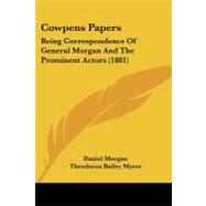 Cowpens Papers : Being Correspondence of General Morgan and the Prominent Actors (1881) by Morgan, Daniel; Myers, Theodorus Bailey, 9781104088354