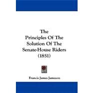 The Principles of the Solution of the Senate-house Riders by Jameson, Francis James, 9781104398354