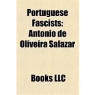 Portuguese Fascists : Antnio de Oliveira Salazar, Marcelo Caetano, Francisco Rolo Preto, Fernando Santos Costa, Antnio de Ea de Queiroz by , 9781156328354