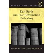 Karl Barth and Post-reformation Orthodoxy by Brouwer,Rinse H. Reeling, 9781472448354