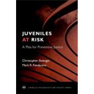 Juveniles at Risk A Plea for Preventive Justice by Slobogin, Christopher; Fondacaro, Mark R., 9780199778355