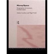 Money/Space: Geographies of Monetary Transformation by Leyshon,Andrew, 9780415038355