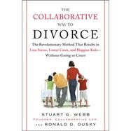 The Collaborative Way to Divorce The Revolutionary Method That Results in Less Stress, LowerCosts, and Happier Kids--Without Going to Court by Webb, Stuart G.; Ousky, Ronald D., 9780452288355