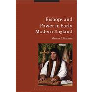 Bishops and Power in Early Modern England by Harmes, Marcus K., 9781472508355