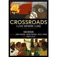Crossroads I Live Where I Like: A Graphic History by Benson, Koni; Kelley, Robin D.G.; Marais, Ashley E.; Trantraal, Andr; Trantraal, Nathan, 9781629638355