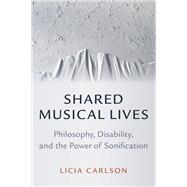 Shared Musical Lives Philosophy, Disability, and the Power of Sonification by Carlson, Licia, 9780197618356