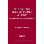 Federal Civil Rules Supplement, 2013-2014, for Use With All Civil Procedure Casebooks by Spencer, A. Benjamin, 9780314288356