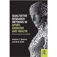 Qualitative Research Methods in Sport, Exercise and Health: From Process to Product by Sparkes; Andrew, 9780415578356