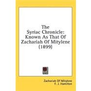 Syriac Chronicle : Known As That of Zachariah of Mitylene (1899) by Mitylene, Zachariah of; Hamilton, F. J.; Brooks, E. W., 9780548858356