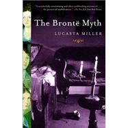 The Bronte Myth by MILLER, LUCASTA, 9781400078356