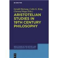 Aristotelian Studies in 19th Century Philosophy by Hartung, Gerald; King, Colin Guthrie; Rapp, Christof, 9783110568356