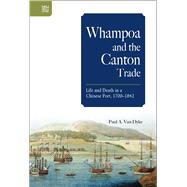 Whampoa and the Canton Trade by Van Dyke, Paul A., 9789888528356