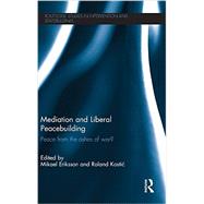 Mediation and Liberal Peacebuilding: Peace from the Ashes of War? by Eriksson; Mikael, 9780415638357