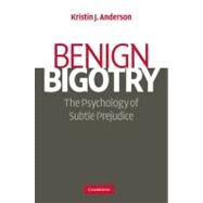 Benign Bigotry: The Psychology of Subtle Prejudice by Kristin J. Anderson, 9780521878357