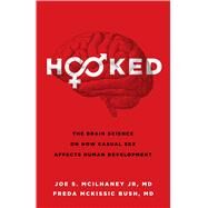 Hooked The Brain Science on How Casual Sex Affects Human Development by McIlhaney, Jr., Joe S.; Bush, Freda McKissic, 9780802418357