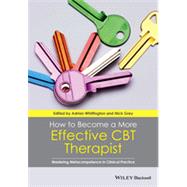 How to Become a More Effective CBT Therapist Mastering Metacompetence in Clinical Practice by Whittington, Adrian; Grey, Nick, 9781118468357