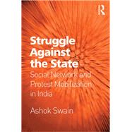 Struggle Against the State: Social Network and Protest Mobilization in India by Swain,Ashok, 9781138268357