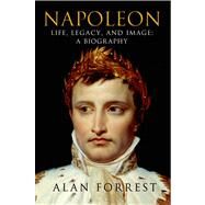 Napoleon: Life, Legacy, and Image: A Biography by Forrest, Alan, 9781250038357