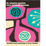 Re-Situating Canadian Early Childhood Education by Pacini-Ketchabaw, Veronica; Prochner, Larry, 9781433118357