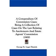 Compendium of Commission Cases : Being A Collection of Cases on the Law Relating to Auctioneers and Estate Agents' Commission (1900) by Daniels, George St. Leger, 9781437488357