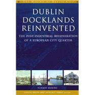 Dublin Docklands Reinvented The Post-Industrial Regeneration of a European City Quarter by Moore, Niamh, 9781851828357