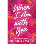 When I Am with You by Datta, Durjoy, 9780143448358